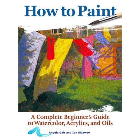 How to paint a beginner’s guide to watercolors, acrylics, and oil