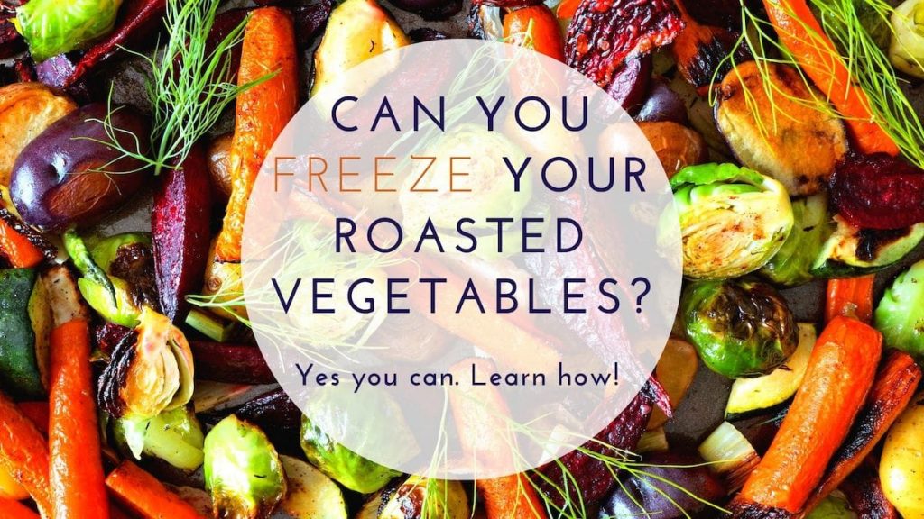 Can You Freeze Roasted Vegetables